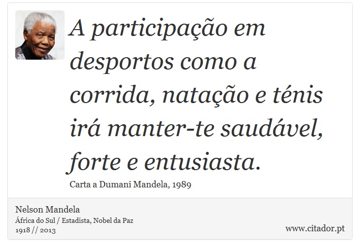 A participação em desportos como a corrida, natação e ténis irá manter-te saudável, forte e entusiasta. - Nelson Mandela - Frases