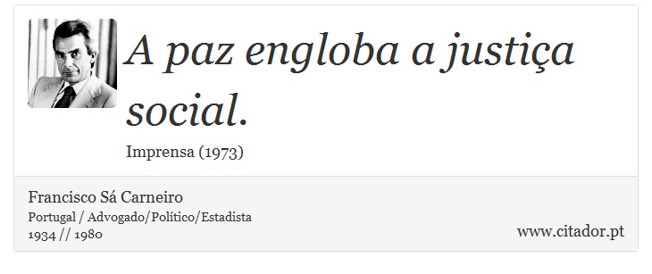 A paz engloba a justiça social. - Francisco Sá Carneiro - Frases
