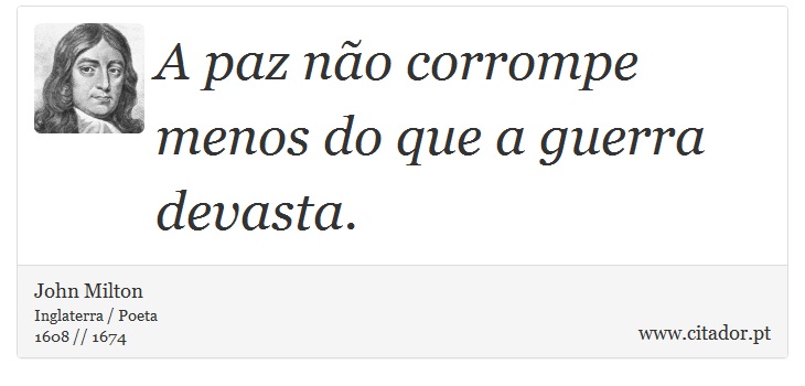 A paz não corrompe menos do que a guerra devasta. - John Milton - Frases