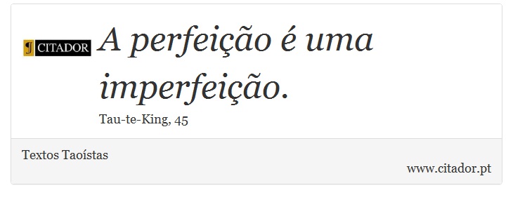 A perfeição é uma imperfeição. - Textos Taoístas - Frases