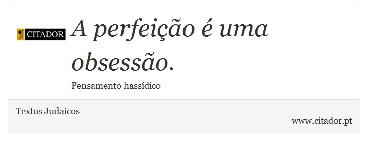 A perfeição é uma obsessão. - Textos Judaicos - Frases