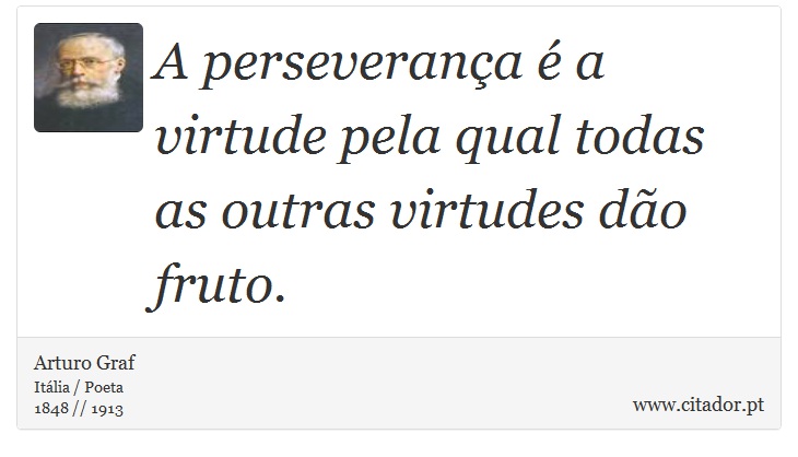 A perseverança é a virtude pela qual todas as outras virtudes dão fruto. - Arturo Graf - Frases