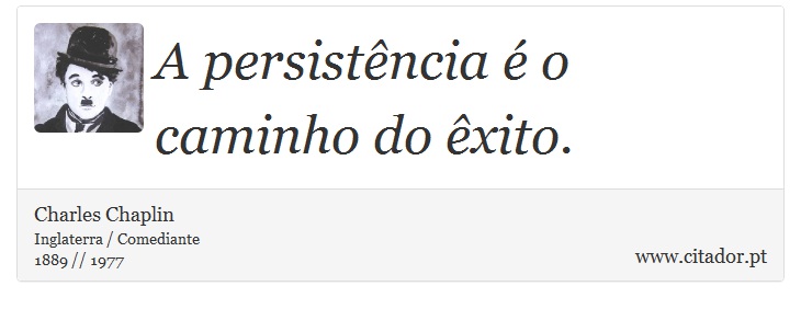 A persistência é o caminho do êxito. - Charles Chaplin - Frases