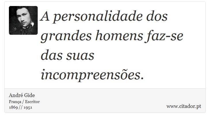 A personalidade dos grandes homens faz-se das suas incompreensões. - André Gide - Frases