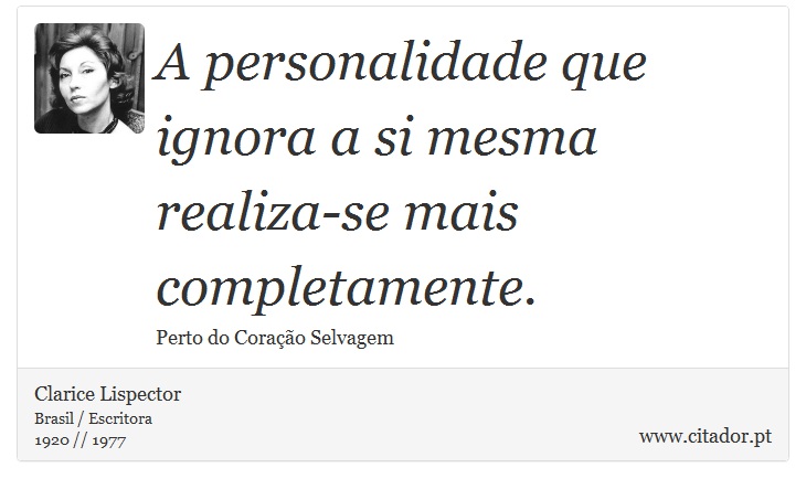 A personalidade que ignora a si mesma realiza-se mais completamente. - Clarice Lispector - Frases