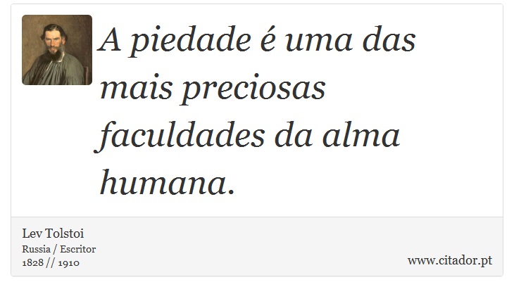A piedade é uma das mais preciosas faculdades da alma humana. - Lev Tolstoi - Frases
