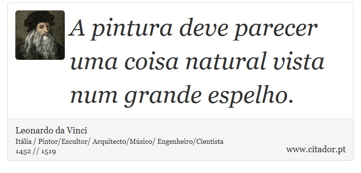 A pintura deve parecer uma coisa natural vista num grande espelho. - Leonardo da Vinci - Frases