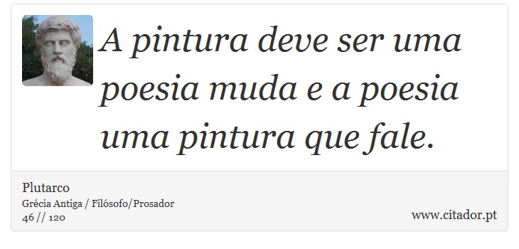A pintura deve ser uma poesia muda e a poesia uma pintura que fale. - Plutarco - Frases