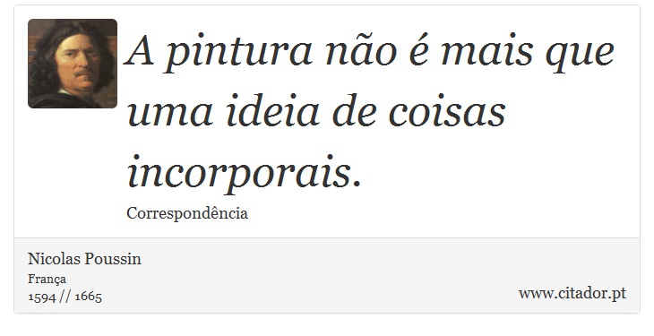 A pintura não é mais que uma ideia de coisas incorporais. - Nicolas Poussin - Frases