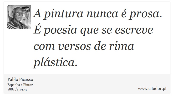 A pintura nunca é prosa. É poesia que se escreve com versos de rima plástica. - Pablo Picasso - Frases