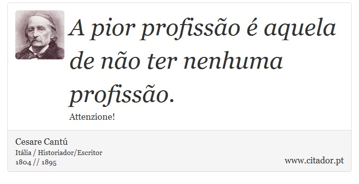 A pior profissão é aquela de não ter nenhuma profissão. - Cesare Cantú - Frases