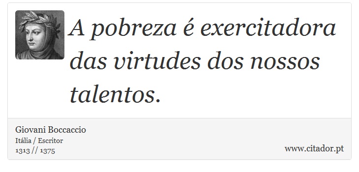 A pobreza é exercitadora das virtudes dos nossos talentos. - Giovani Boccaccio - Frases