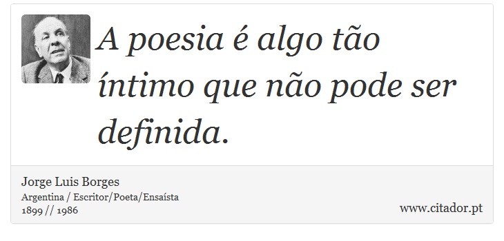 A poesia é algo tão íntimo que não pode ser definida. - Jorge Luis Borges - Frases