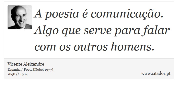 A poesia é comunicação. Algo que serve para falar com os outros homens. - Vicente Aleixandre - Frases