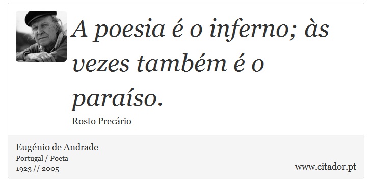 A poesia é o inferno; às vezes também é o paraíso. - Eugénio de Andrade - Frases