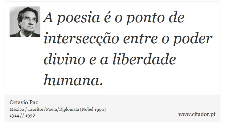 A poesia é o ponto de intersecção entre o poder divino e a liberdade humana. - Octavio Paz - Frases