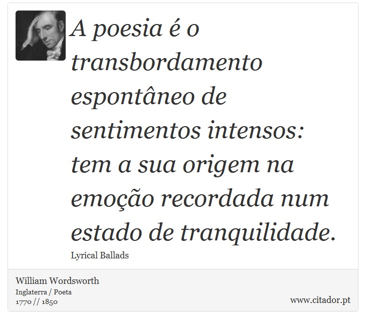 A poesia é o transbordamento espontâneo de sentimentos intensos: tem a sua origem na emoção recordada num estado de tranquilidade. - William Wordsworth - Frases