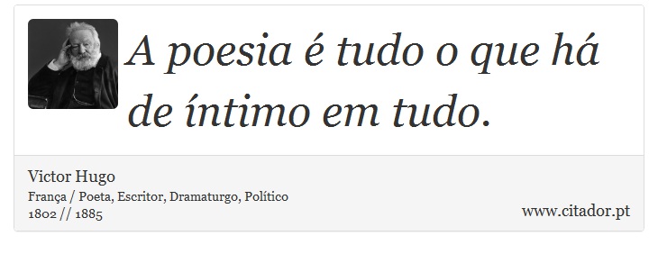 A poesia é tudo o que há de íntimo em tudo. - Victor Hugo - Frases