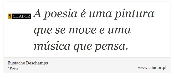 A poesia é uma pintura que se move e uma música que pensa. - Eustache Deschamps - Frases