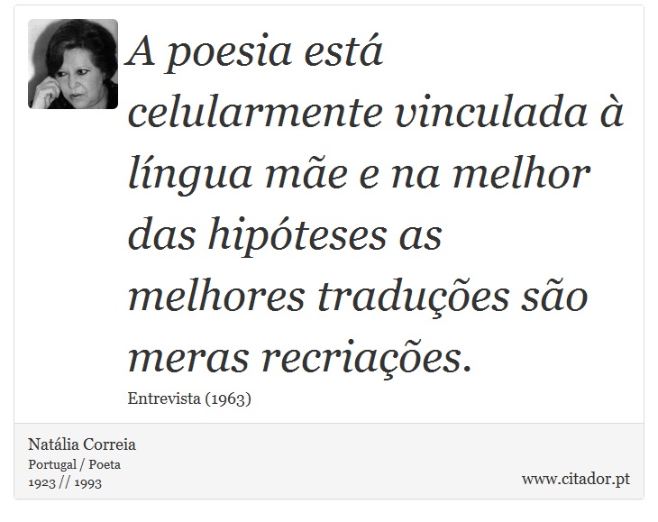 A poesia está celularmente vinculada à língua mãe e na melhor das hipóteses as melhores traduções são meras recriações. - Natália Correia - Frases
