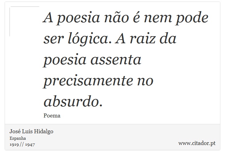 A poesia não é nem pode ser lógica. A raiz da poesia assenta precisamente no absurdo. - José Luis Hidalgo - Frases