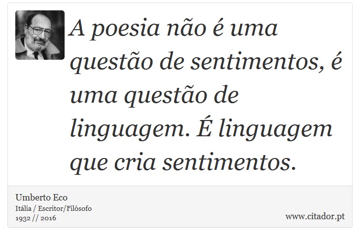A poesia não é uma questão de sentimentos, é uma questão de linguagem. É linguagem que cria sentimentos. - Umberto Eco - Frases