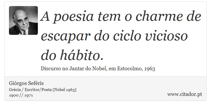 A poesia tem o charme de escapar do ciclo vicioso do hábito. - Giórgos Seféris - Frases