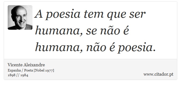A poesia tem que ser humana, se não é humana, não é poesia. - Vicente Aleixandre - Frases