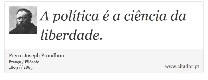 A política é a ciência da liberdade. - Pierre Joseph Proudhon - Frases