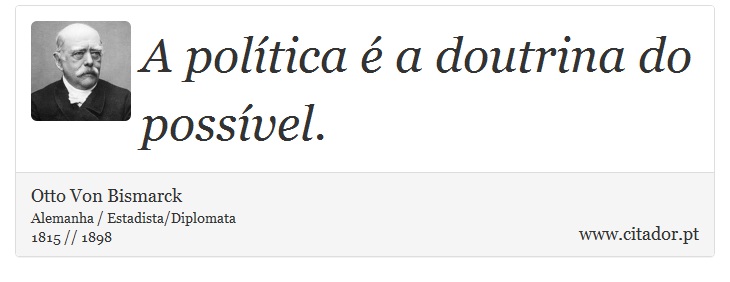A política é a doutrina do possível. - Otto Von Bismarck - Frases