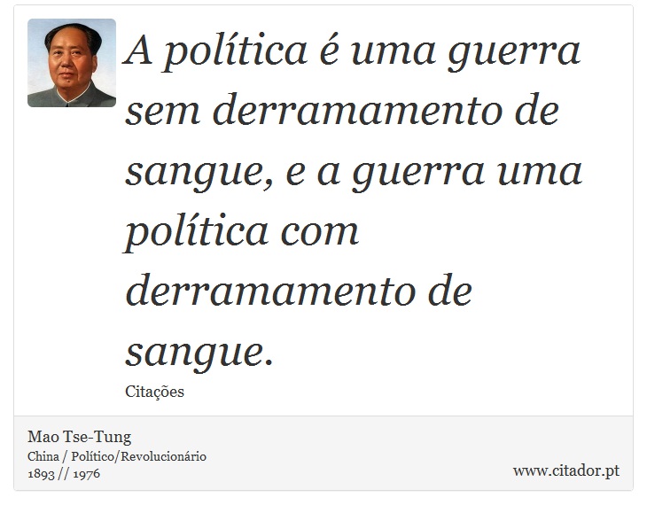 A política é uma guerra sem derramamento de sangue, e a guerra uma política com derramamento de sangue. - Mao Tse-Tung - Frases