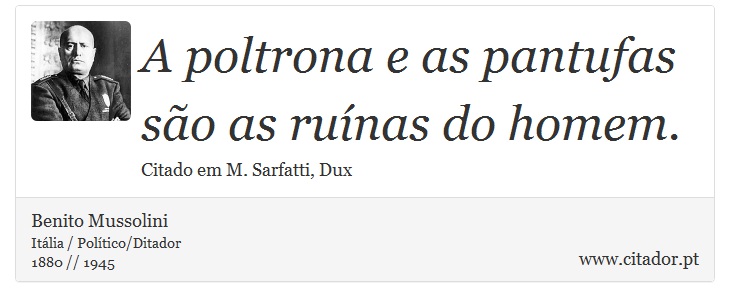A poltrona e as pantufas são as ruínas do homem. - Benito Mussolini - Frases