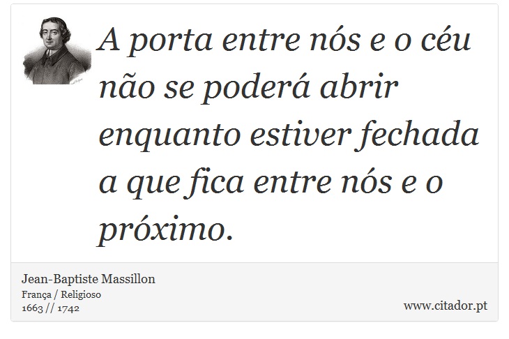 A porta entre nós e o céu não se poderá abrir enquanto estiver fechada a que fica entre nós e o próximo. - Jean-Baptiste Massillon - Frases