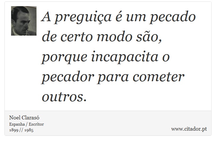 A preguiça é um pecado de certo modo são, porque incapacita o pecador para cometer outros. - Noel Clarasó - Frases