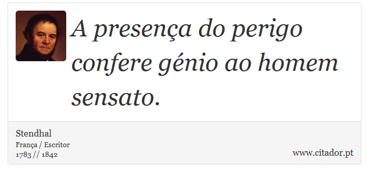 A presença do perigo confere génio ao homem sensato. - Stendhal - Frases