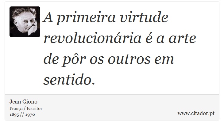 A primeira virtude revolucionária é a arte de pôr os outros em sentido. - Jean Giono - Frases