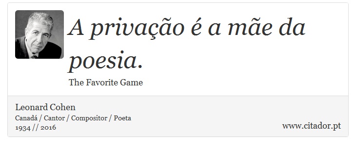 A privação é a mãe da poesia. - Leonard Cohen - Frases