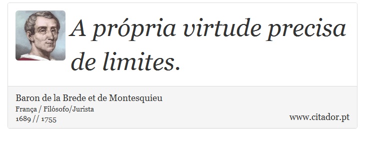 A própria virtude precisa de limites. - Baron de la Brede et de Montesquieu - Frases
