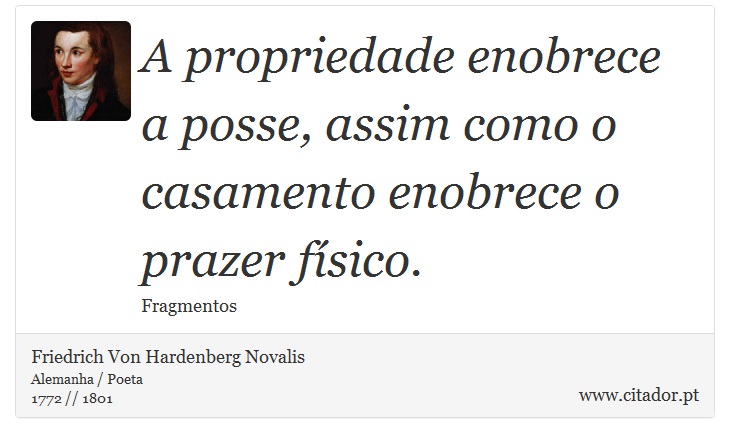 A propriedade enobrece a posse, assim como o casamento enobrece o prazer físico. - Friedrich Von Hardenberg Novalis - Frases