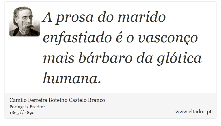 A prosa do marido enfastiado é o vasconço mais bárbaro da glótica humana. - Camilo Ferreira Botelho Castelo Branco - Frases