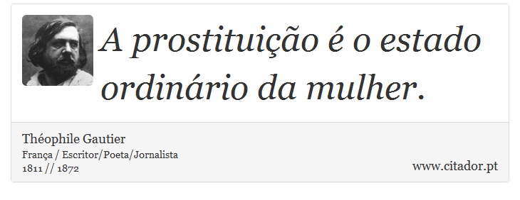 A prostituição é o estado ordinário da mulher. - Théophile Gautier - Frases