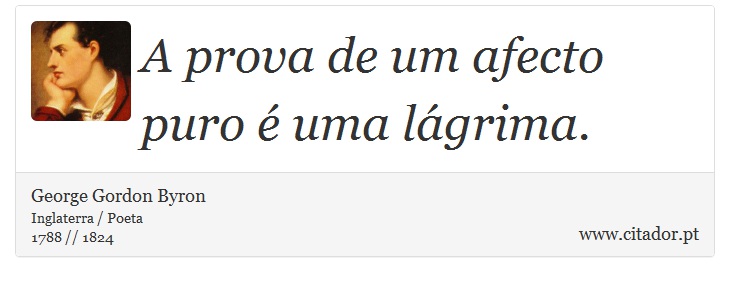 A prova de um afecto puro é uma lágrima. - George Gordon Byron - Frases