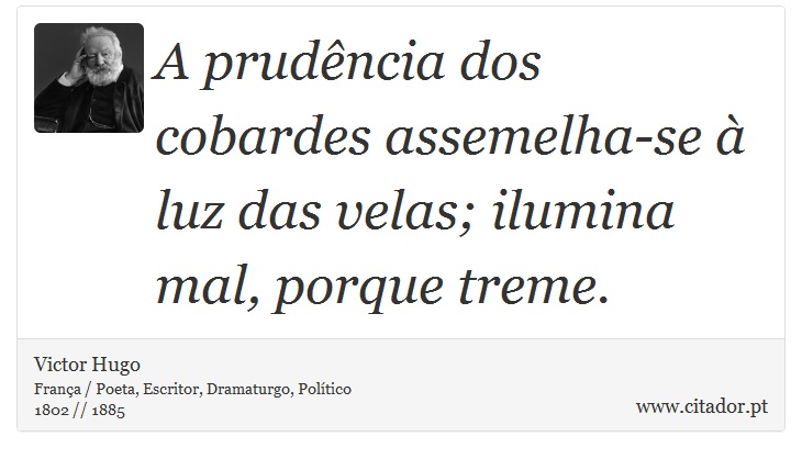 A prudncia dos cobardes assemelha-se  luz das velas; ilumina mal, porque treme. - Victor Hugo - Frases