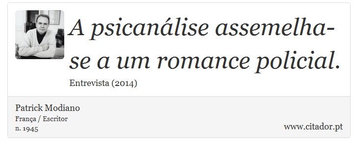 A psicanálise assemelha-se a um romance policial. - Patrick Modiano - Frases