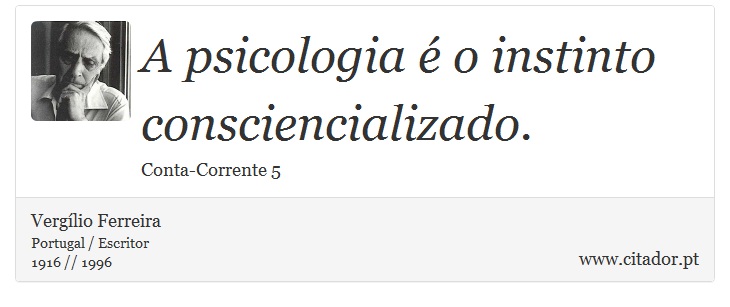 A psicologia é o instinto consciencializado. - Vergílio Ferreira - Frases