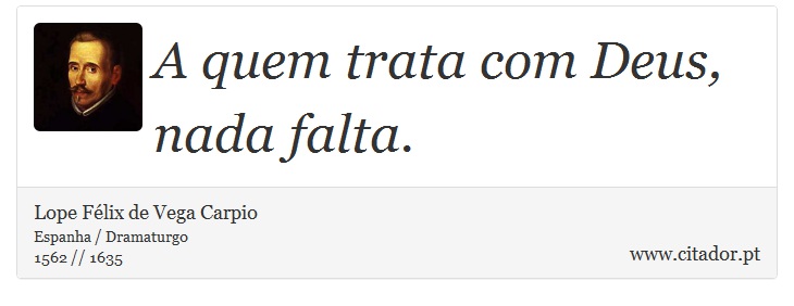 A quem trata com Deus, nada falta. - Lope Félix de Vega Carpio - Frases