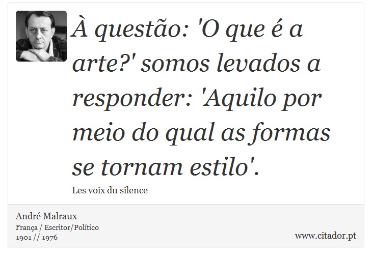 À questão: 'O que é a arte?' somos levados a responder: 'Aquilo por meio do qual as formas se tornam estilo'. - André Malraux - Frases