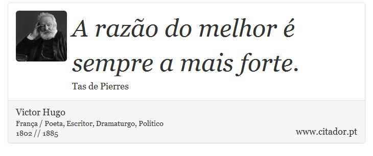 A razão do melhor é sempre a mais forte. - Victor Hugo - Frases