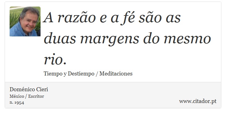 A razão e a fé são as duas margens do mesmo rio. - Doménico Cieri - Frases