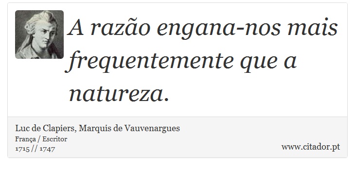 A razão engana-nos mais frequentemente que a natureza. - Luc de Clapiers, Marquis de Vauvenargues - Frases
